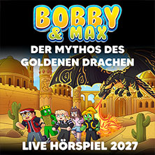 Bobby & Max: Der Mythos des goldenen Drachen - Live Hörspiel 14.03.2027 Mitsubishi Electric HALLE